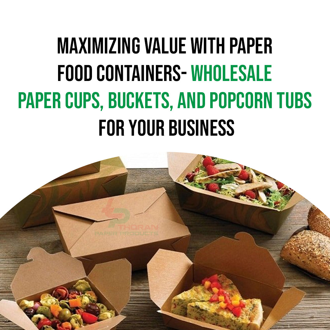 Maximizing Value with Paper Food Containers – Thoran Papers